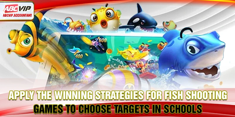 Apply the winning strategies for fish shooting games to choose targets in schools Apply the winning strategies for fish shooting games to choose targets in schools