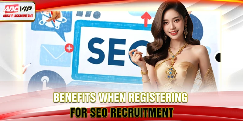 Benefits when registering for SEO recruitment Benefits when registering for SEO recruitment