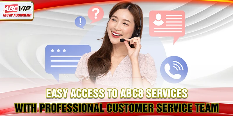 Easy access to ABC8 services with professional customer service team Easy access to ABC8 services with professional customer service team