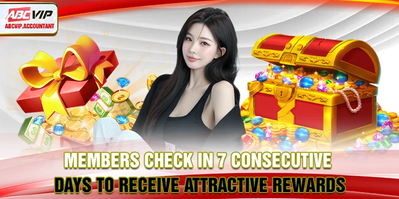 Members check in 7 consecutive days to receive attractive rewards Members check in 7 consecutive days to receive attractive rewards