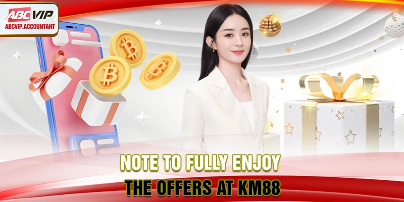 Note to fully enjoy the offers at KM88
